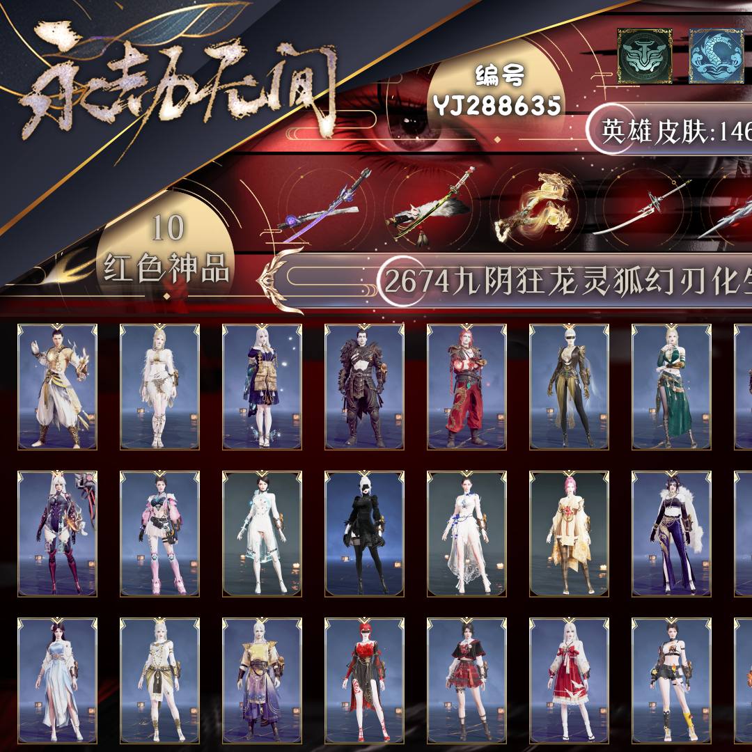 YJ288635号【网易国服】【无换绑冷却】【网易邮箱账号】终极版，10红399金，等级438，坠日4167，通行证已升级Lv.57，10红色神品：2674九阴狂龙灵狐幻刃化生明王蝶梦沙漠香风戎金狼熛怒炼火初代玄女绝代风华，双马尾女双马尾男，宁红夜：初代玄女夜华朝2B耀世魂花玄豹姿紫金玉女雪山天女碧水青天白菜头埃米尔劫杯战神雁落笠魂花耀一品红业火残红笛摇清枫目镜叁型九阴鳞通九阴深渊蛱蝶雾隐繁花缥缈发簪缨发，特木尔：戎金狼噬月天狼沙狼之怒苍狼追猎白菜头埃米尔劫杯战神天狼盔狼首腰扣御狼号角唤狼啸月号苍狼宗主发，迦南：绝代风华沙漠香风胡旋女观山海青鸟白骨夫人神鹰之女火罗圣女金羽圣鹰白菜头埃米尔劫杯战神紫雾沙漏阿丁神灯琵琶梳圣鹰纱凤姿发翔鸾发夕鹰发青鸾发，季沧海：熛怒炼火巨阙龙心炽焰精武魂火男闻道江海沧澜醉山川白菜头埃米尔劫杯战神甲辰龙雪鹿雄角碎釜火石袋火之三昧山樱之鞘能源电池龙火坛机车眼睛江海发含锋发冲冠发，胡桃：蝶梦辉烨少女承云兰寿至纯天钿女命御宅罗梦(白丝)主祭者阴阳姬清雅少女白菜头埃米尔福虎帽劫杯战神浮元子立乌帽阴阳灵狐月玉枝月下香发月丹发，天海：化生明王少林若水尊者生死局觉之一念枫行者净金宝相白菜头埃米尔劫杯战神炎流云禅笠明心嗔青莲唤云铃大光相，妖刀姬：朔夜游方纸人妖刀姬，崔三娘：巨鲸客赤雾烟霞弄潮逐浪掌珠仙子白菜头埃米尔劫杯战神雪鹿雌角婵娟海月沸海发碎浪发激浪发浩渺发安澜发鲸海发，岳山：汉光过江龙守誓者骁骑凯旋盔约誓盔凤尾皂金盔白菜头异域弯刀神君印，无尘：司天命幽篁山鬼灵鹿巫者朝闻道金羽客若谷云鹤冠白菜头埃米尔劫杯战神太阳神鸟若虚仪星宿仪九梁发竹律发，顾清寒：藏雨阁主霜凝雪仲夏霜华赤丹朱湛寒英素雪银雪癸卯兔寒兔雪笠琼花帽梅花罐天蝠阳燧镜夜明灯月梦暮云镜冰凌发，武田：花之倾奇苍雷丸白菜头埃米尔劫杯战神武君骇人面具夕暮面丑寅面阎摩发，殷紫萍：萍之缘沐昭瑶光沐月流纨裙灵兰白菜头埃米尔劫杯战神桃夭扇龙葵拂花间点萼子菀发茯苓发紫芙发，沈妙：楚韵九歌山鬼涂鸦少女千机喵絮云衣系云澜妙法兜帽埃米尔劫杯战神腓尾，胡为：不败擂主秋神蓐收行空裘制胜之道吕布铁面埃米尔寅客玉天刑发，季莹莹：干将莫邪冬神玄冥白菜头埃米尔劫杯战神天王印冥泉发流萤发缱绻发，玉玲珑：赤羽广目天王黄昏巫主醉狐银白菜头埃米尔劫杯战神小狐狸瑾菀兰古溪发玄瑛发，哈迪：夜绸袍白菜头埃米尔劫杯战神窥鲸镜曜石面具，魏轻：白菜头埃米尔劫杯战神判官簿玄冥发，刘炼：白菜头埃米尔劫杯战神熔金峰，飞索：冰链毒刺暗香，长剑：壶中日月永乐伞剑福禄双至镇魔尺冷香降龙木侠骨清光引隐锋，太刀：灵狐幻刃2674九阴数珠丸落樱金玉一文字，横刀：烛泪，阔刀：破天听涛暮影珊海之刃魂梦残响恶障山君怒龙蟠纯白约定，枪：白虹长虹玄鲸骨叉委蛇矛凌云志建木清光引金神钺，棍：戒律杖倒马棍学宫之杖，匕首：寻魂化魄鹰吻马首刀仙舞三更令，扇：逍遥，双节棍：狂龙双截棍精武降魔手镇魔杵地火涌飞金衔谷法持嘶风，双刀：无救破重云绝潮汐天之刑，双戟：水衡螭龙，万刃轮：穷奇，连弩：狂啸雨歇镇海千机弩，鸟铳：石中火出渊蛟玉飞梭金蝎引冰落，火炮：龙息龙啸玄武吞海鲛竹霹雳火罗卫，五眼铳：星追月炉中火虎踞，弓箭：豹胎易筋弓日辉春水风驰弓，一窝蜂：莲心剑雨，喷火筒：炎魔，